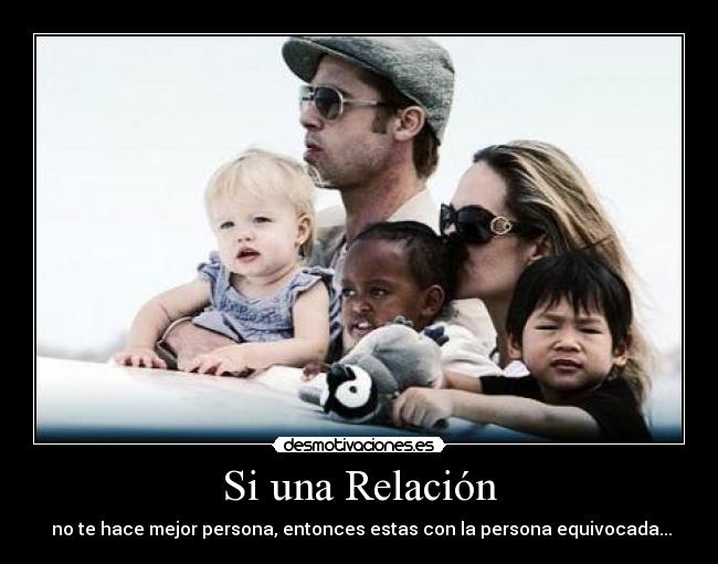 Si una Relación -  no te hace mejor persona, entonces estas con la persona equivocada...