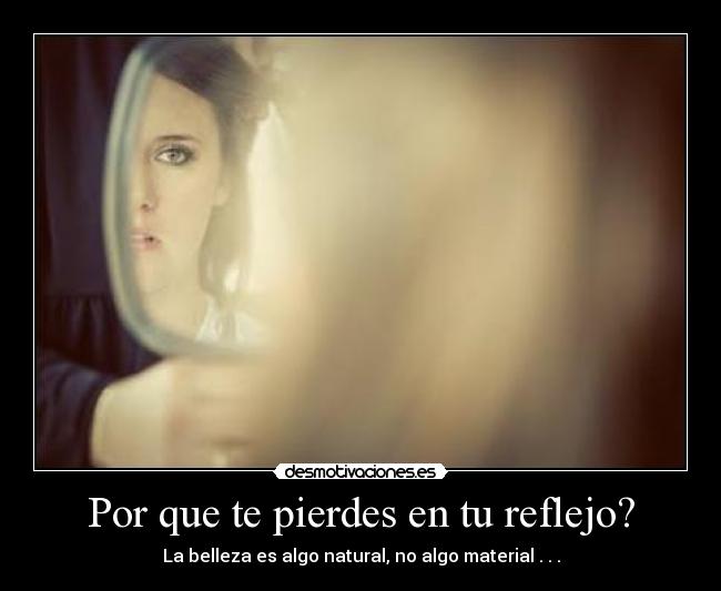 Por que te pierdes en tu reflejo? -