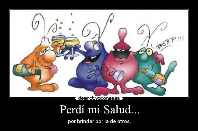 Perdí mi Salud... - por brindar por la de otros.