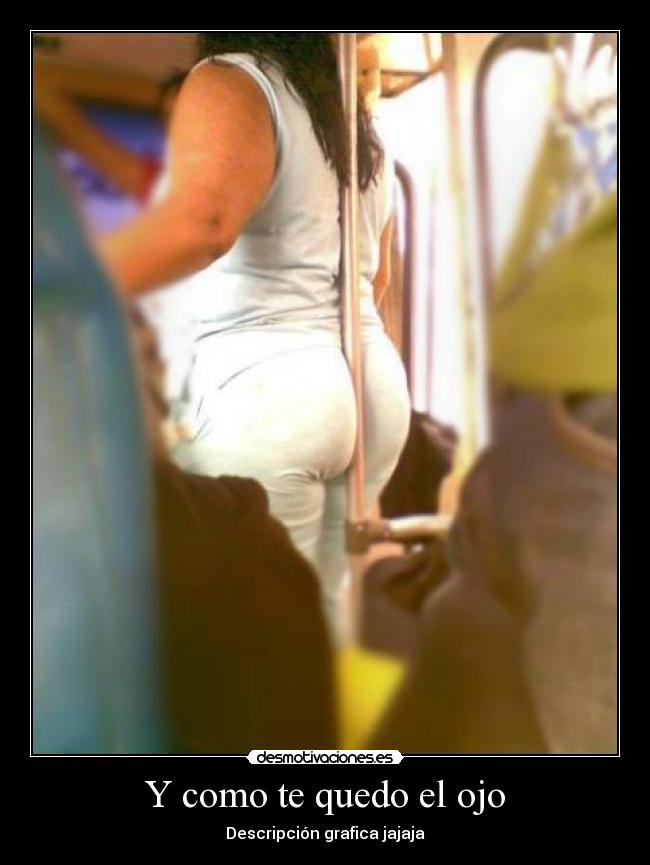 Y como te quedo el ojo - Descripción grafica jajaja