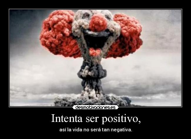 Intenta ser positivo, - 
