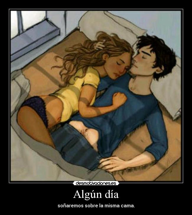 Algún día - soñaremos sobre la misma cama.