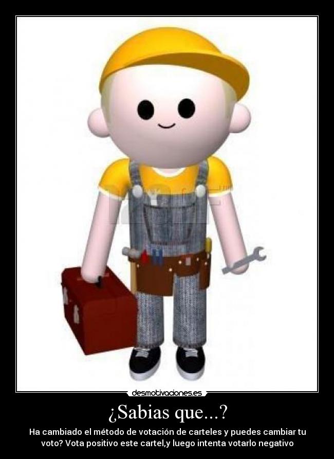 ¿Sabias que...? - Ha cambiado el método de votación de carteles y puedes cambiar tu
voto? Vota positivo este cartel,y luego intenta votarlo negativo