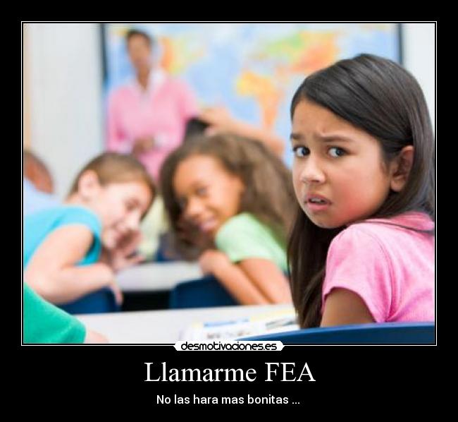 Llamarme FEA - No las hara mas bonitas ...