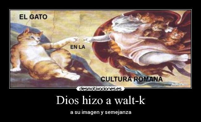 Dios hizo a walt-k -