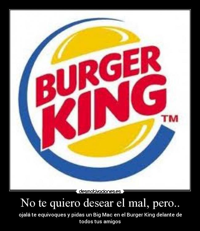 No te quiero desear el mal, pero.. -