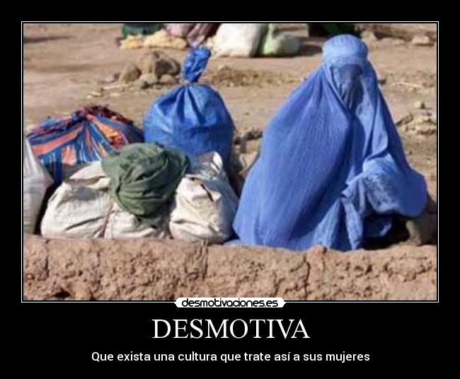 DESMOTIVA - Que exista una cultura que trate así a sus mujeres