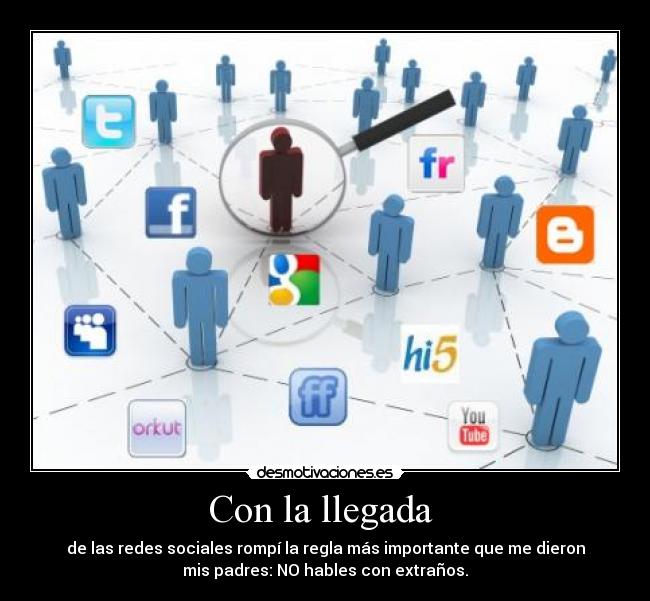 Con la llegada - de las redes sociales rompí la regla más importante que me dieron
mis padres: NO hables con extraños.