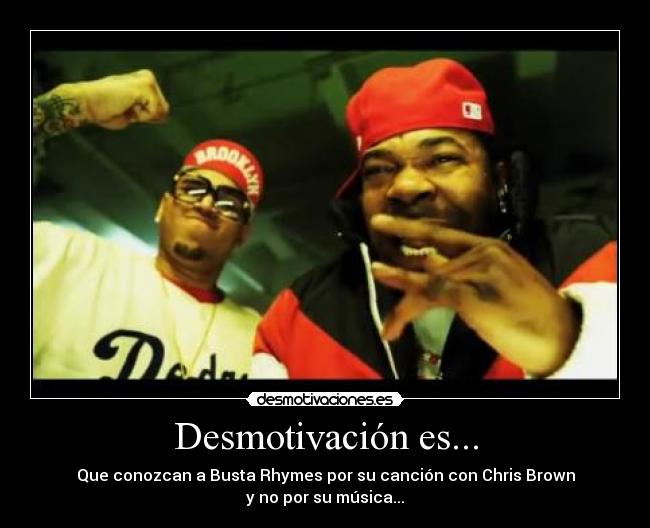 Desmotivación es... - Que conozcan a Busta Rhymes por su canción con Chris Brown
y no por su música...