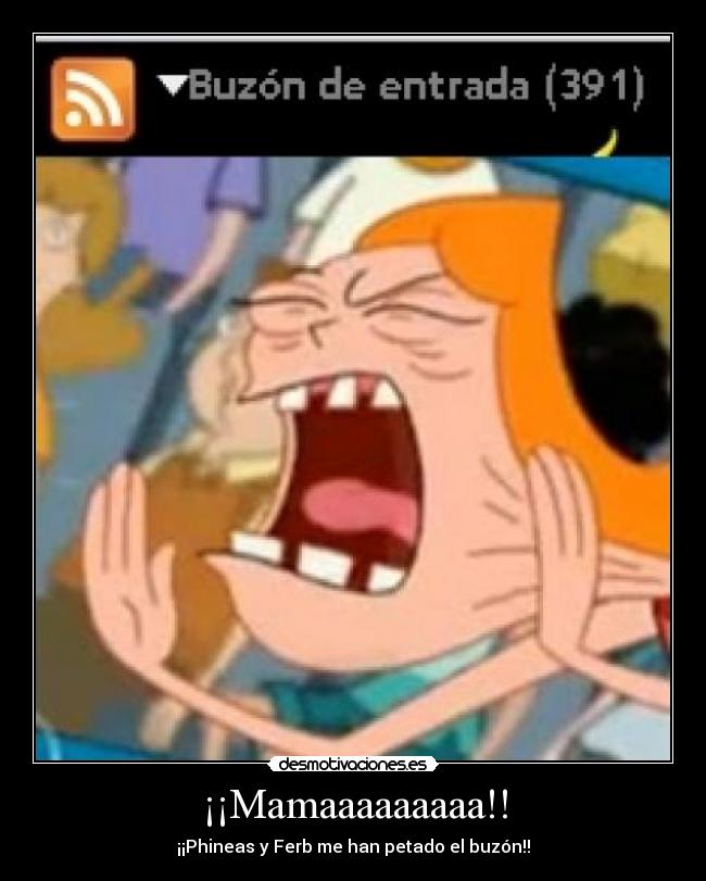 ¡¡Mamaaaaaaaaa!! - ¡¡Phineas y Ferb me han petado el buzón!!