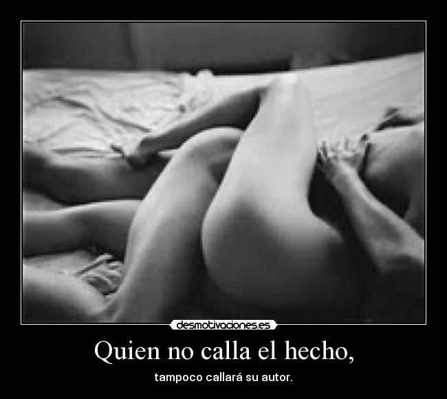Quien no calla el hecho, - tampoco callará su autor.
