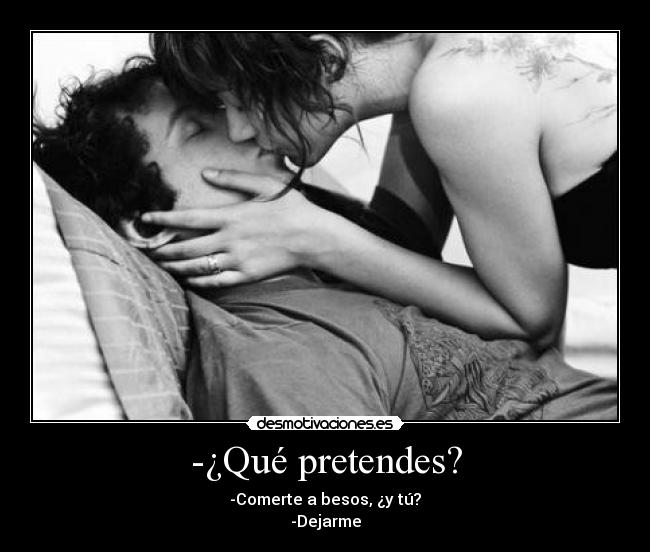 -¿Qué pretendes? -
