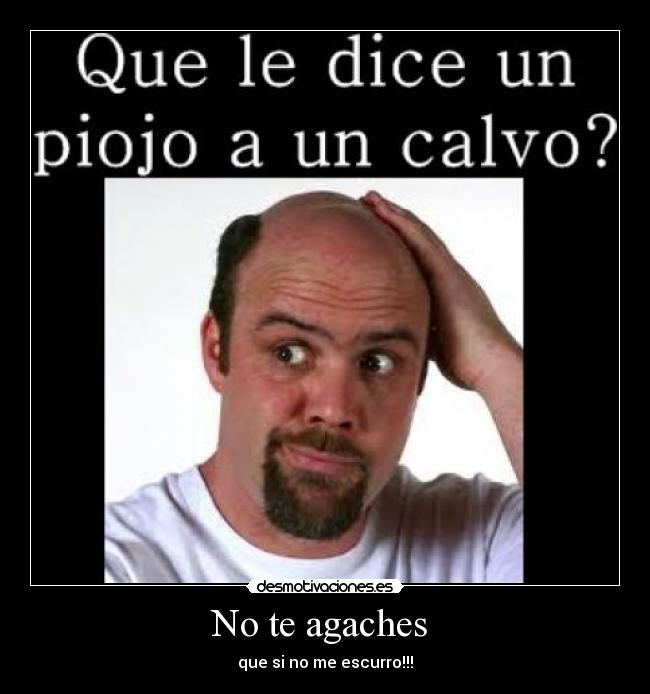 No te agaches - que si no me escurro!!!