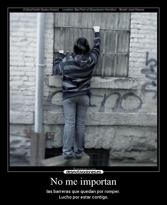 No me importan - las barreras que quedan por romper.
Lucho por estar contigo.