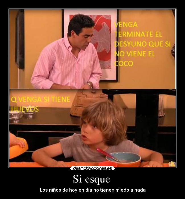 Si esque - Los niños de hoy en dia no tienen miedo a nada