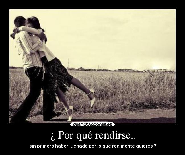 ¿ Por qué rendirse.. -