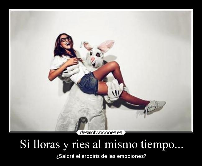 Si lloras y ries al mismo tiempo... - ¿Saldrá el arcoiris de las emociones?