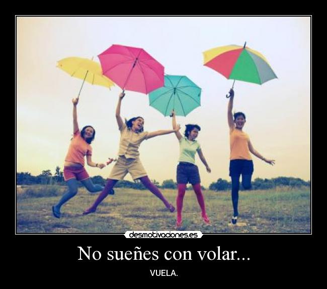 No sueñes con volar... -