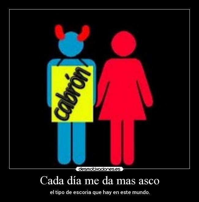 Cada día me da mas asco - el tipo de escoria que hay en este mundo.