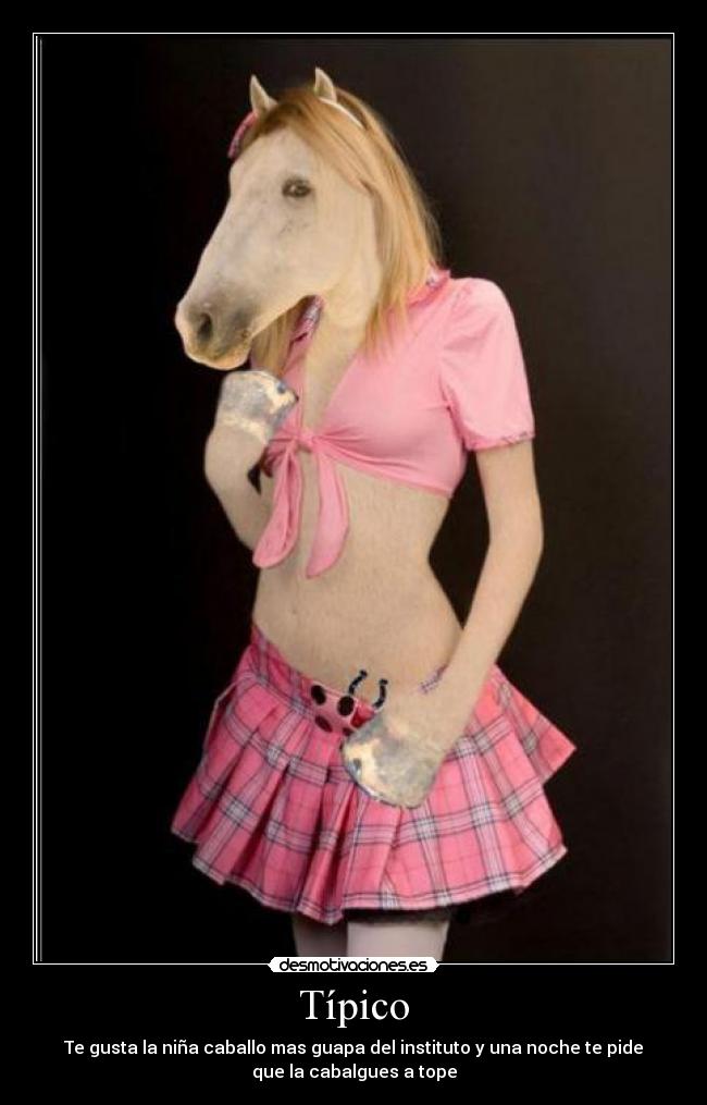 Típico - Te gusta la niña caballo mas guapa del instituto y una noche te pide
que la cabalgues a tope