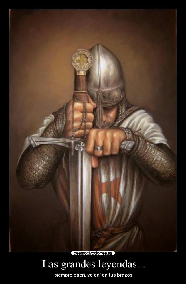 Las grandes leyendas... - siempre caen, yo caí en tus brazos