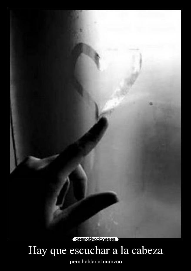 Hay que escuchar a la cabeza - pero hablar al corazón