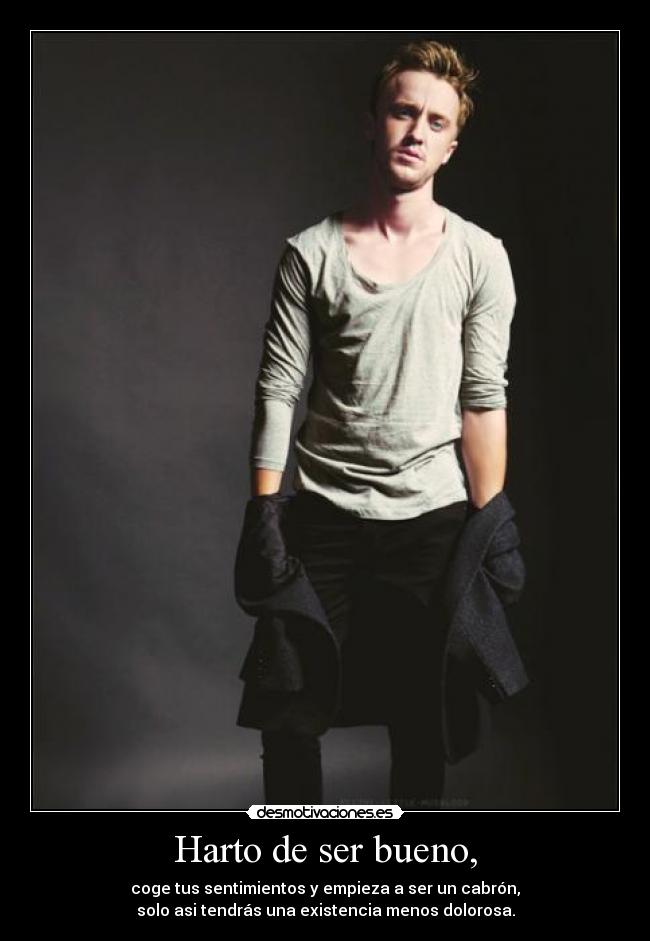 Harto de ser bueno, -