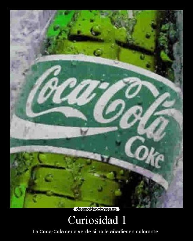 Curiosidad 1 - La Coca-Cola sería verde si no le añadiesen colorante.