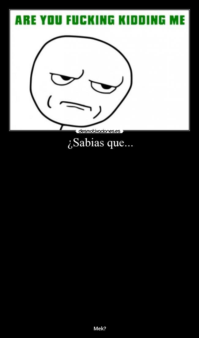 ¿Sabias que... - 


























Mek?