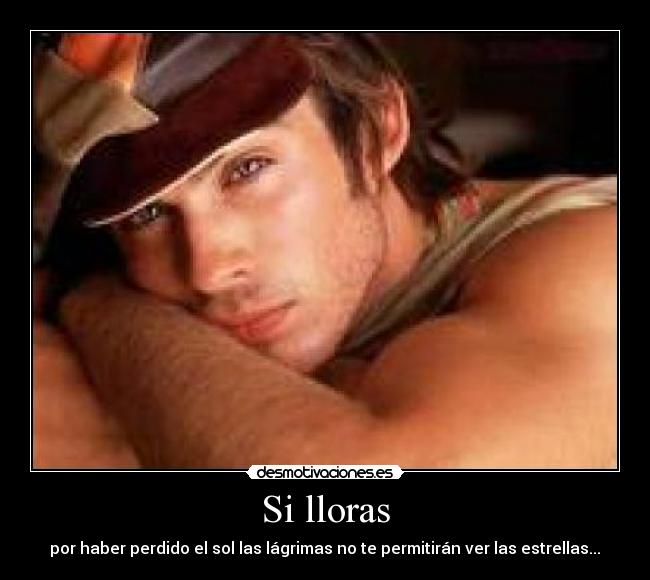 Si lloras - por haber perdido el sol las lágrimas no te permitirán ver las estrellas...