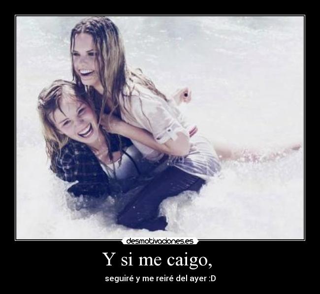 Y si me caigo, -