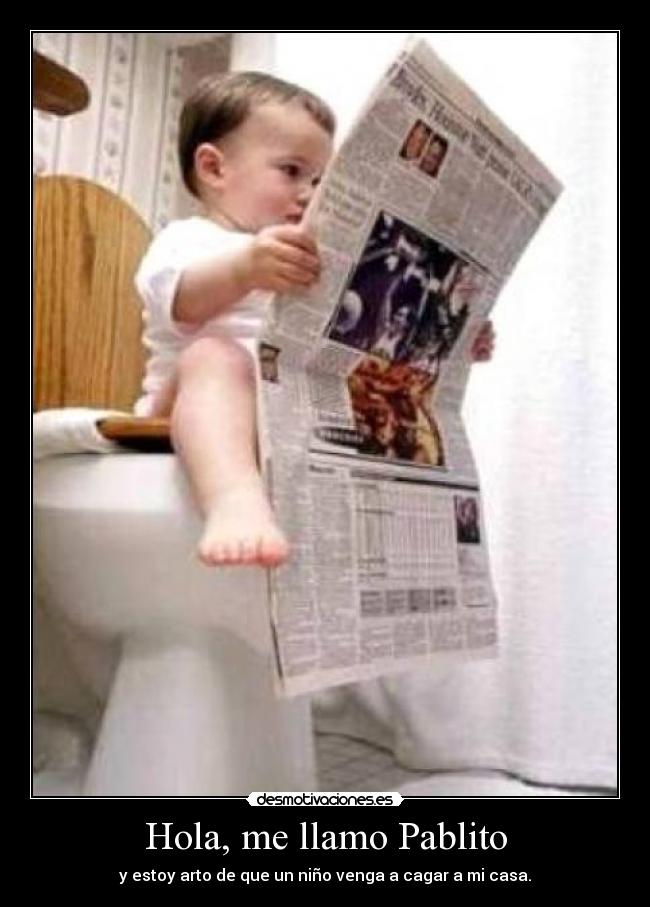 Hola, me llamo Pablito - y estoy arto de que un niño venga a cagar a mi casa.