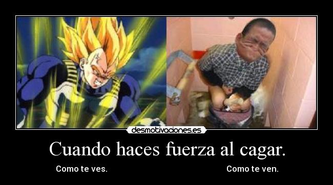 Cuando haces fuerza al cagar. - Como te ves. Como te ven.