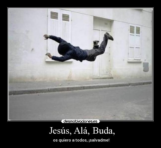  Jesús, Alá, Buda, -  os quiero a todos, ¡salvadme!
