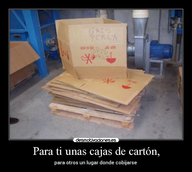 Para ti unas cajas de cartón, - para otros un lugar donde cobijarse 