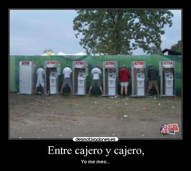 Entre cajero y cajero, - Yo me meo...
