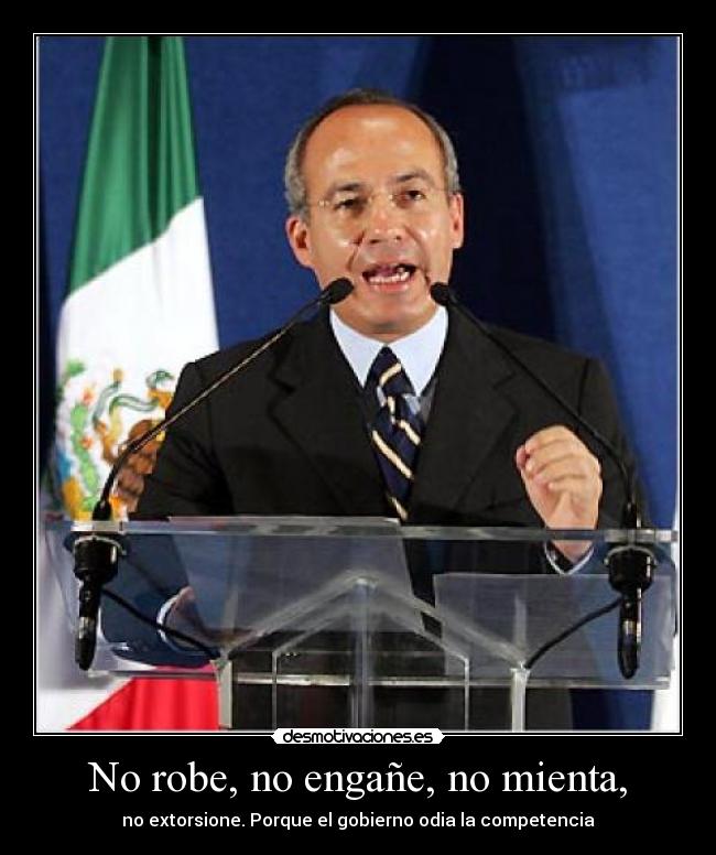 No robe, no engañe, no mienta, - no extorsione. Porque el gobierno odia la competencia