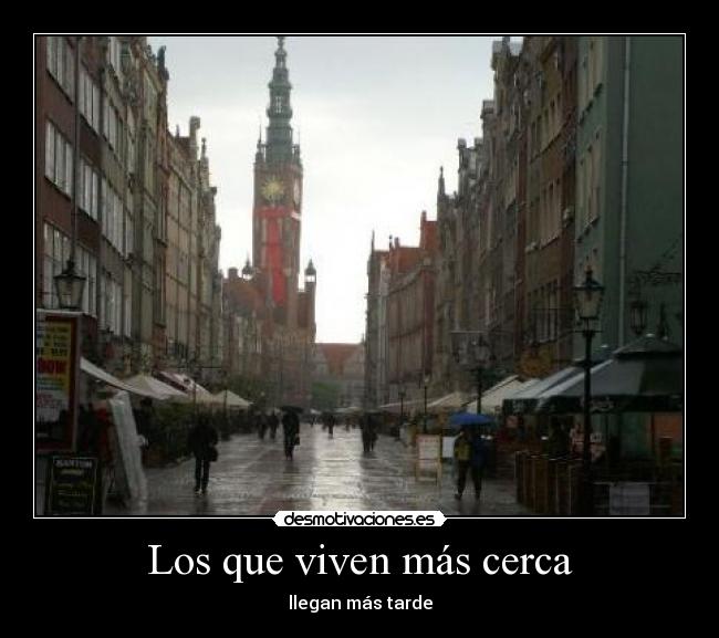 Los que viven más cerca - llegan más tarde