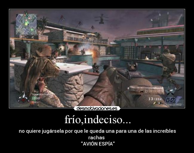 frío,indeciso... - no quiere jugársela por que le queda una para una de las increíbles rachas
AVIÓN ESPÍA