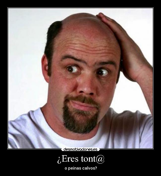 ¿Eres tont@ - o peinas calvos?