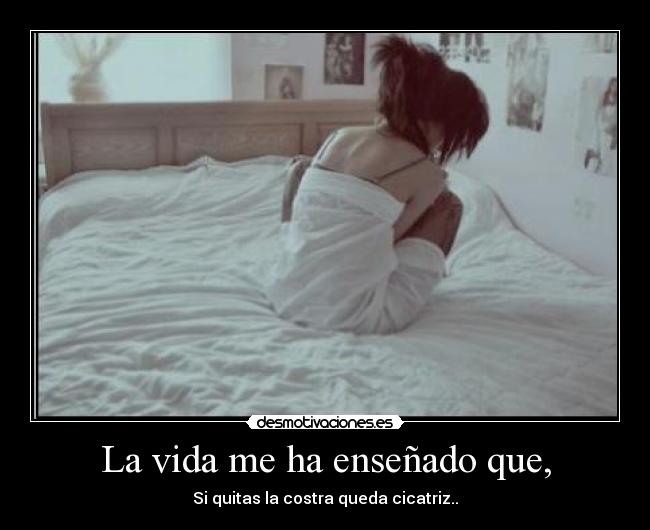 La vida me ha enseñado que, -