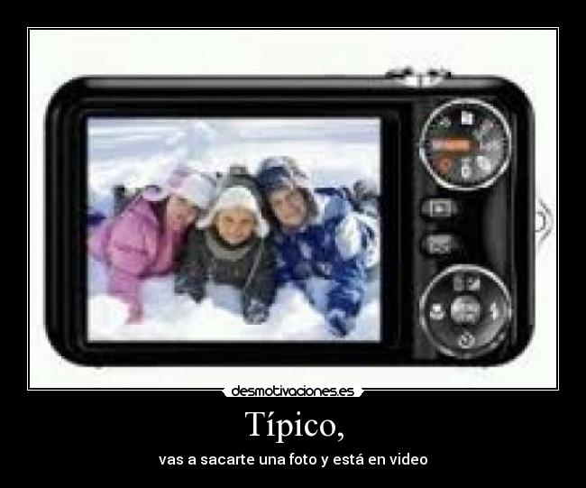 Típico, - vas a sacarte una foto y está en video