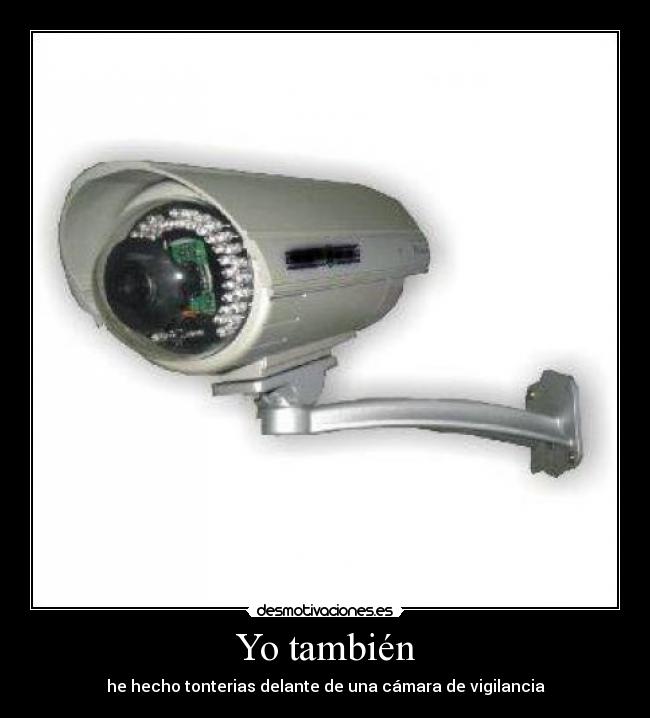 Yo también - he hecho tonterias delante de una cámara de vigilancia