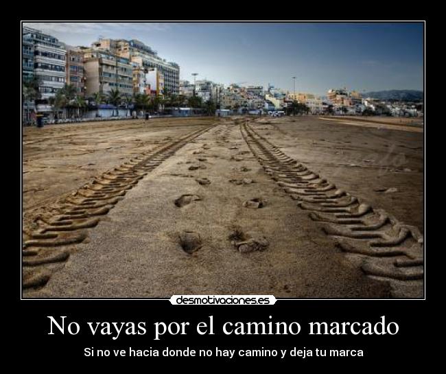 No vayas por el camino marcado - Si no ve hacia donde no hay camino y deja tu marca