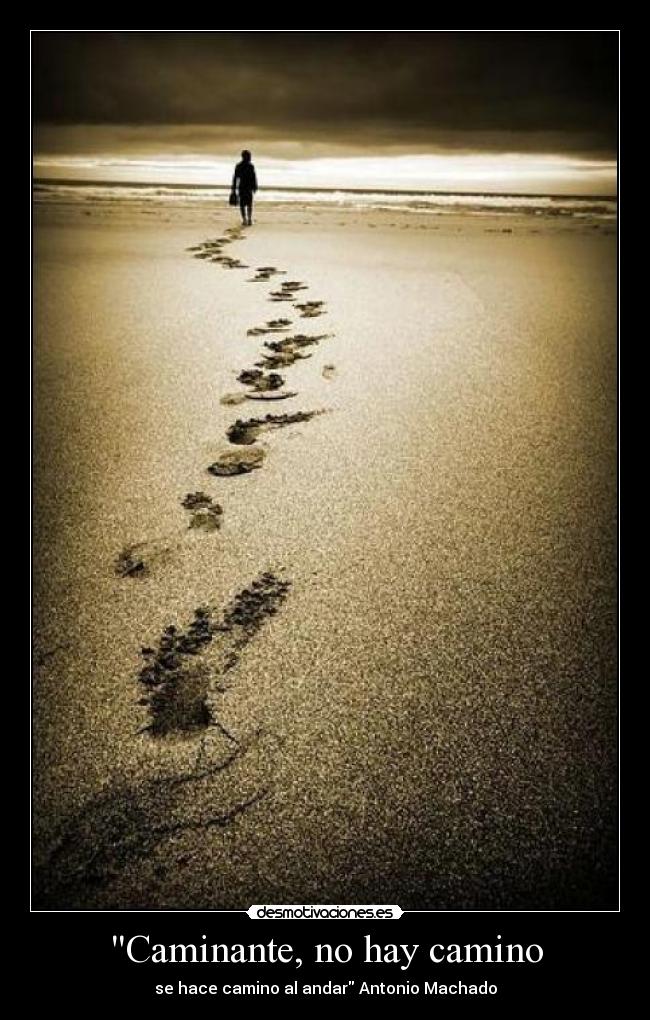 Caminante, no hay camino - se hace camino al andar Antonio Machado