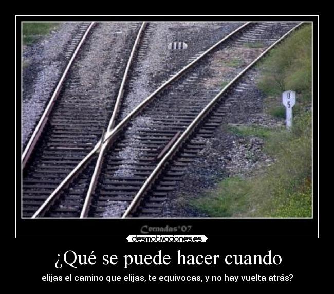 ¿Qué se puede hacer cuando - elijas el camino que elijas, te equivocas, y no hay vuelta atrás?