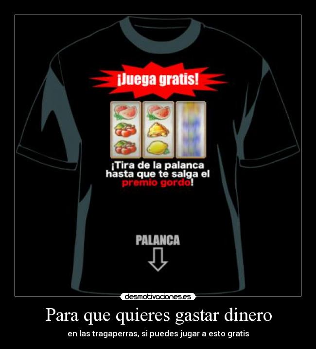 Para que quieres gastar dinero -