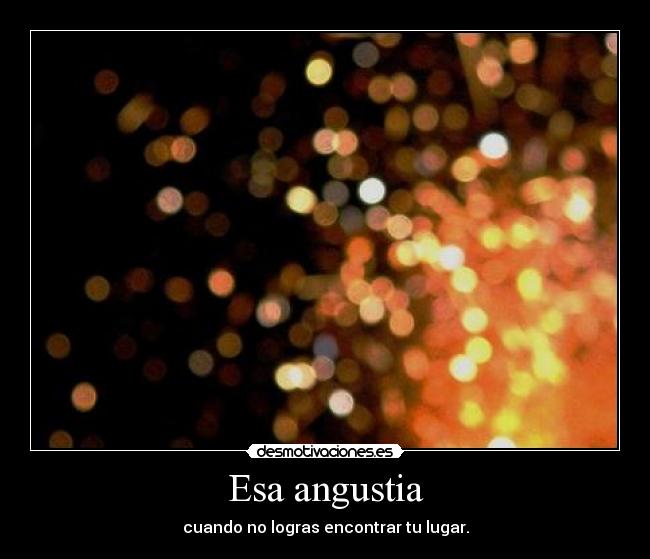 Esa angustia - cuando no logras encontrar tu lugar.