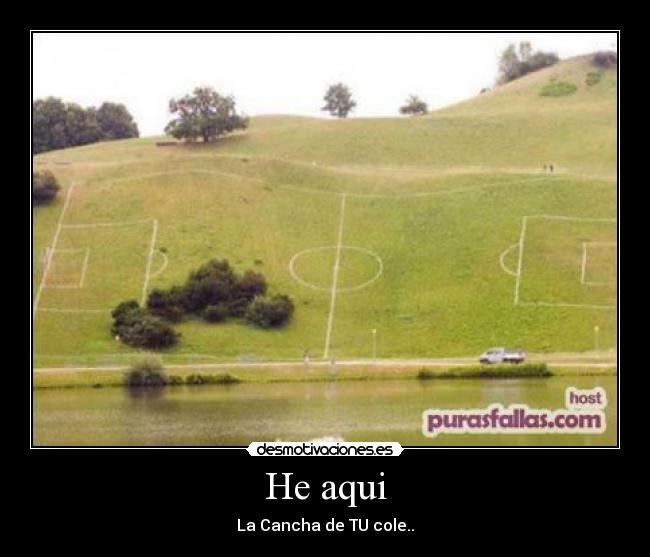 He aqui - La Cancha de TU cole..