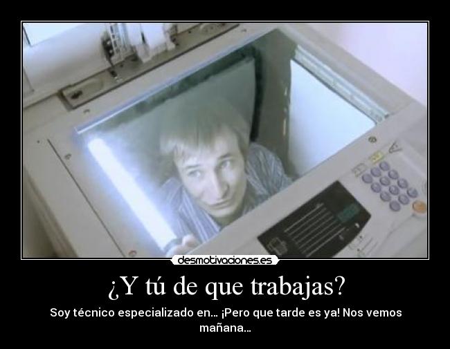 ¿Y tú de que trabajas? - Soy técnico especializado en… ¡Pero que tarde es ya! Nos vemos mañana…